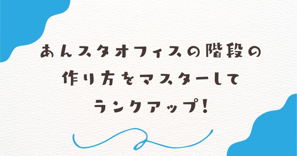 あんスタオフィスの階段の作り方をマスターしてランクアップ！