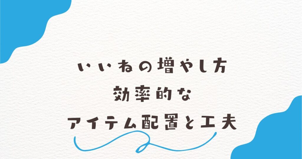 いいねの増やし方：効率的なアイテム配置と工夫