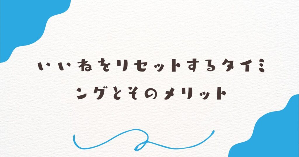 いいねをリセットするタイミングとそのメリット