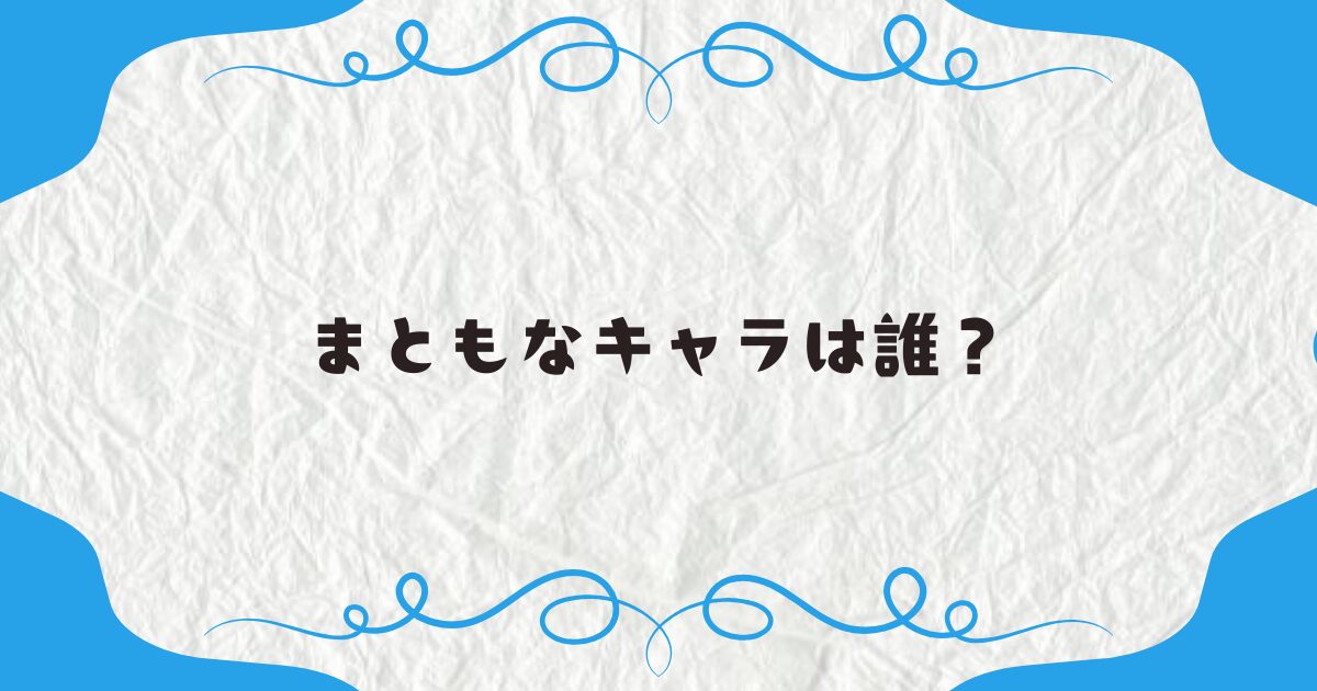 まともなキャラはだれ？