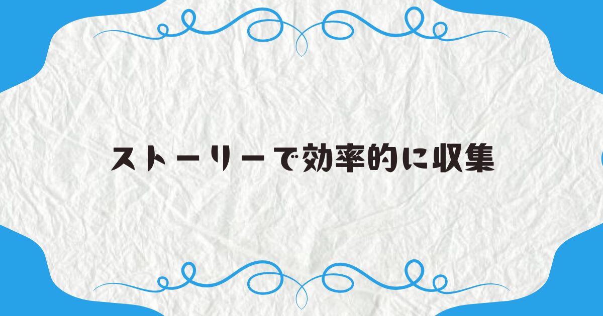 ストーリーで効率的に収集