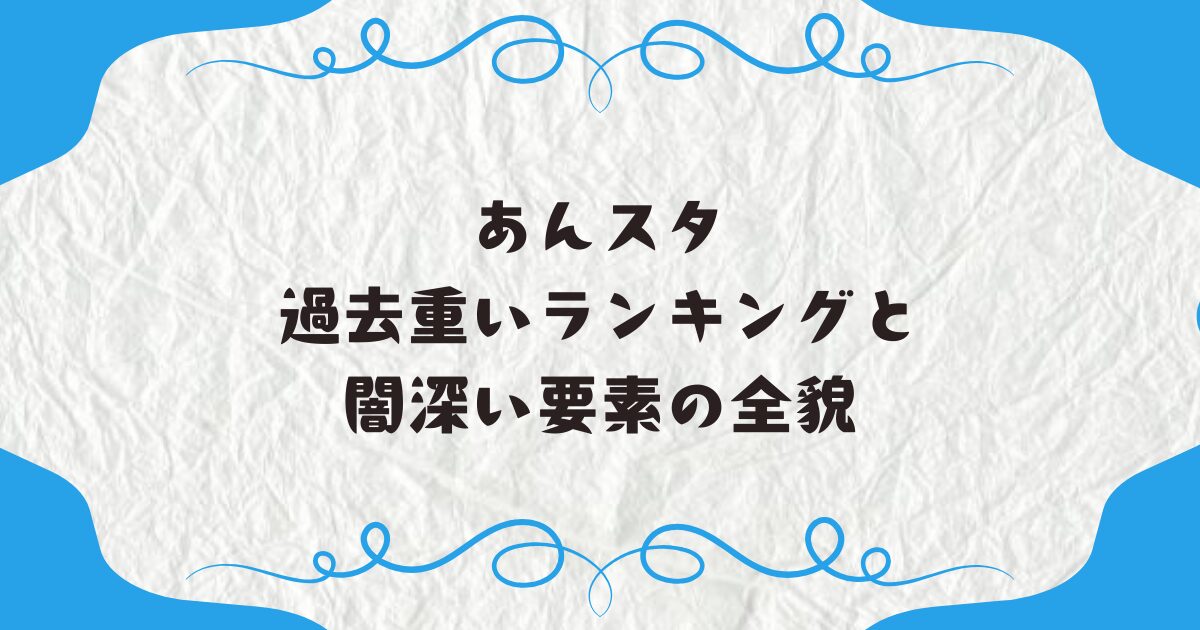 あんスタの過去重いランキングと闇深い要素の全貌