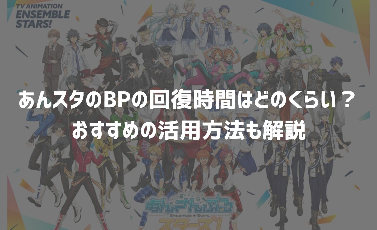 あんスタのBPの回復時間はどのくらい？おすすめの活用方法も解説