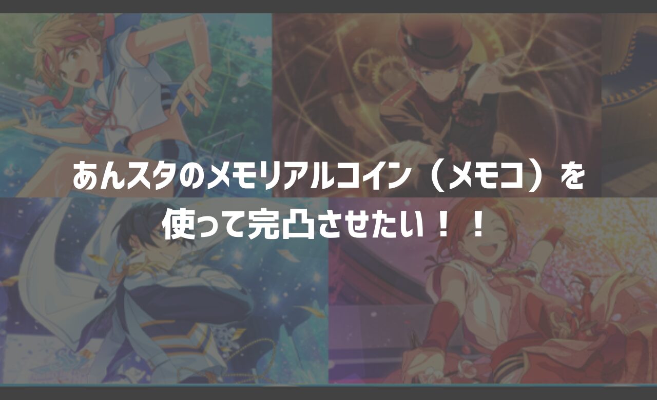 あんスタのメモリアルコイン（メモコ）を使って完凸させたい！！