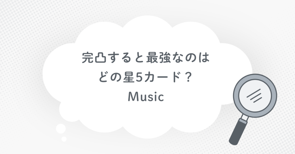 完凸すると最強なのはどの星5カード?(Music)