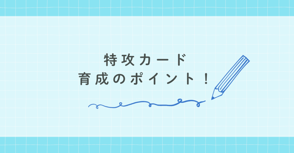 特攻カード育成のポイント！