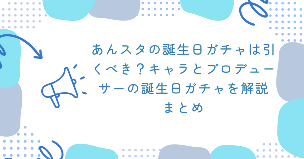 あんスタの誕生日ガチャは引くべき?キャラとプロデューサーの誕生日ガチャを解説 まとめ