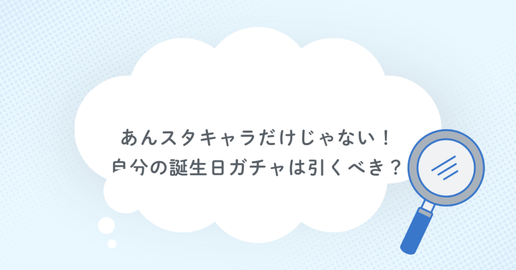 あんスタキャラだけじゃない!自分の誕生日ガチャは引くべき?