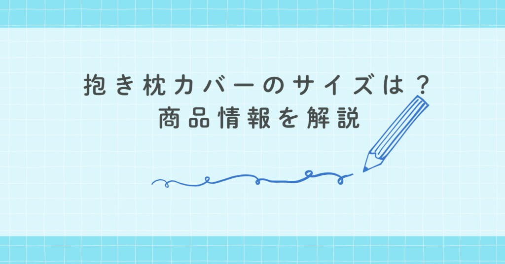 抱き枕カバーのサイズは？商品情報を解説