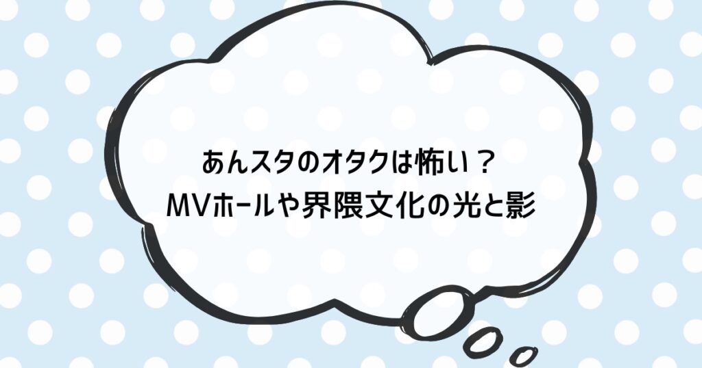 あんスタのオタクは怖い?MVホールや界隈文化の光と影