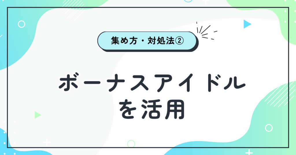 ②ボーナスアイドルを活用