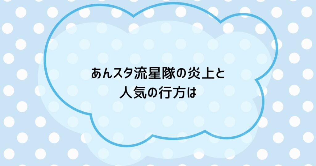 あんスタ流星隊の炎上と人気の行方は