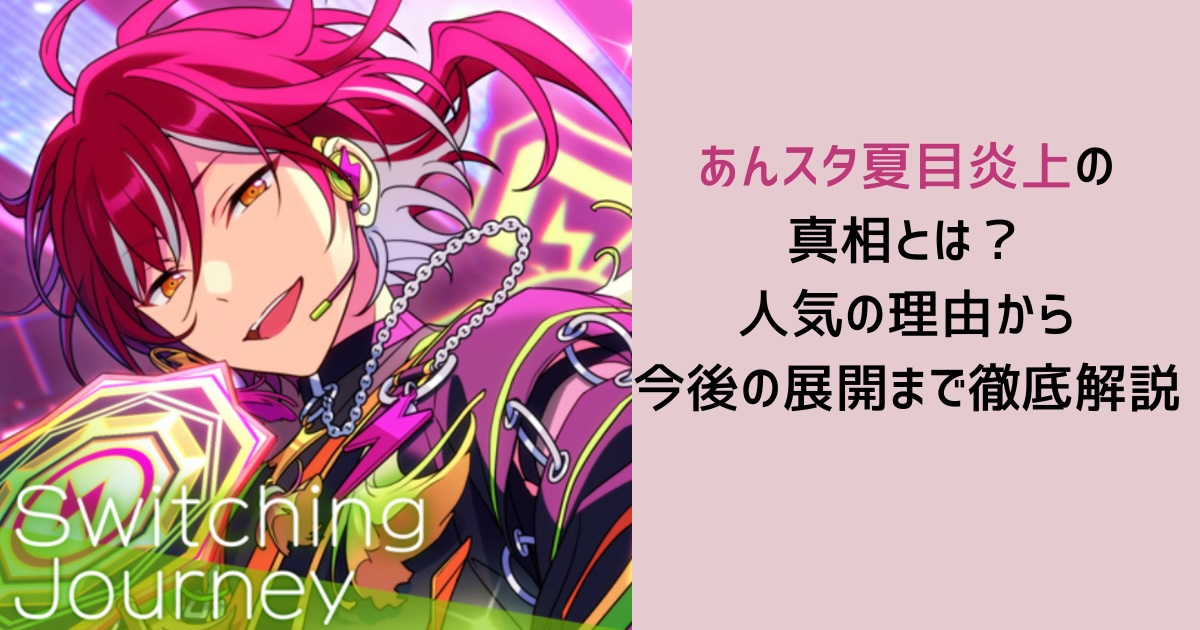 あんスタ夏目炎上の真相とは?人気の理由から今後の展開まで徹底解説