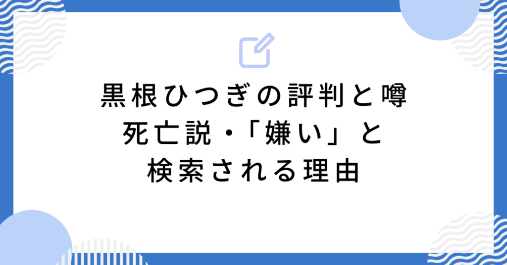 黒根ひつぎの評判と噂｜死亡説・「嫌い」と検索される理由