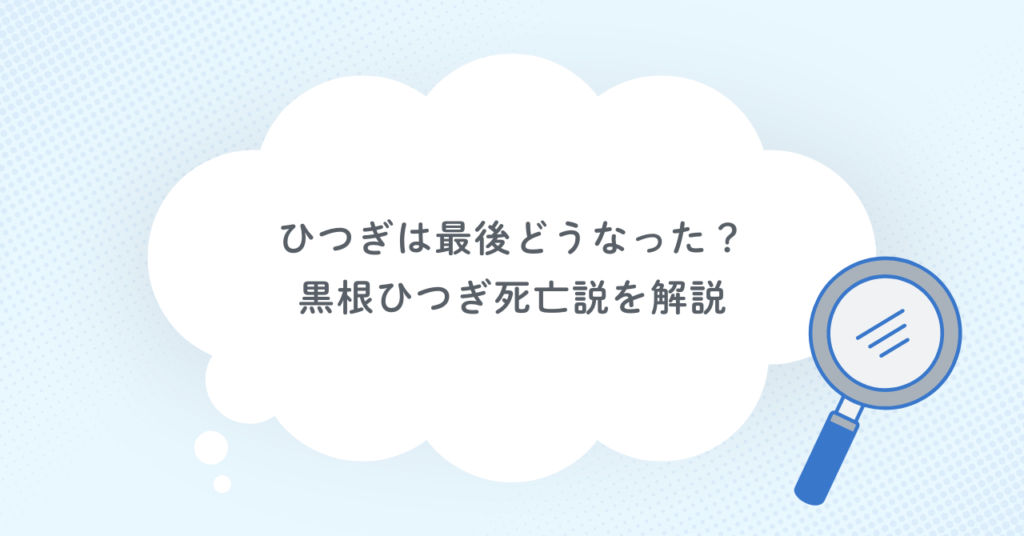 ひつぎは最後どうなった？黒根ひつぎ死亡説を解説