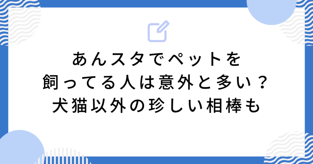 あんスタでペットを飼ってる人は意外と多い？犬猫以外の珍しい相棒も