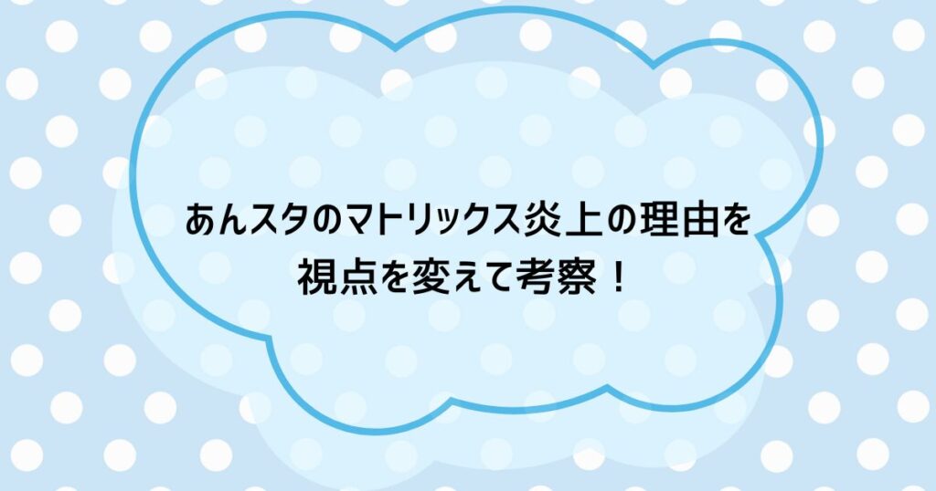 あんスタのマトリックス炎上の理由を視点を変えて考察！