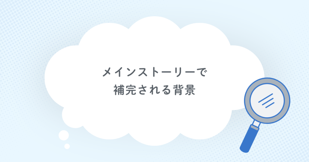 メインストーリーで補完される背景