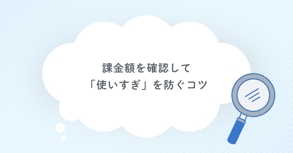 課金額を確認して「使いすぎ」を防ぐコツ
