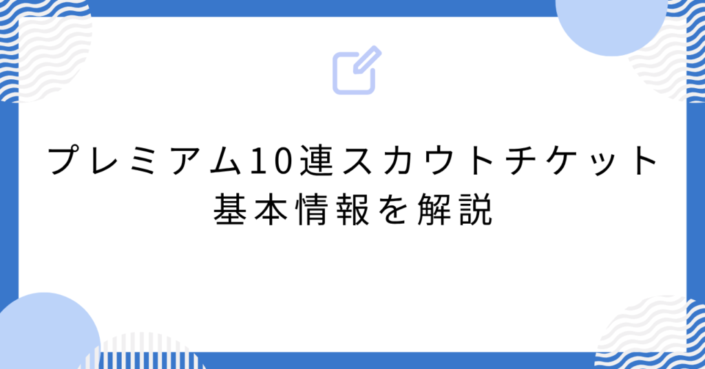 あんスタのプレミアム10連スカウトチケットの基本情報を解説
