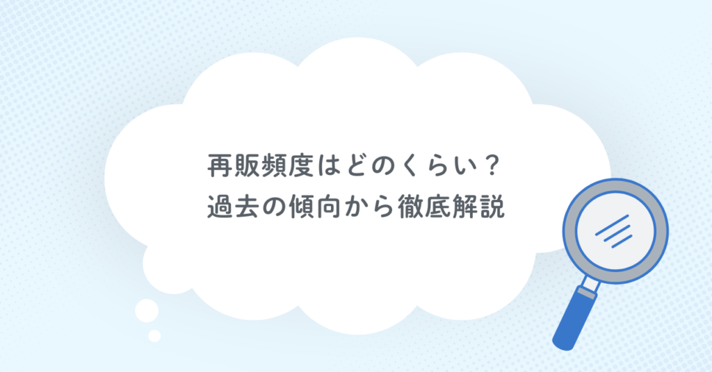 再販頻度はどのくらい？過去の傾向から徹底解説