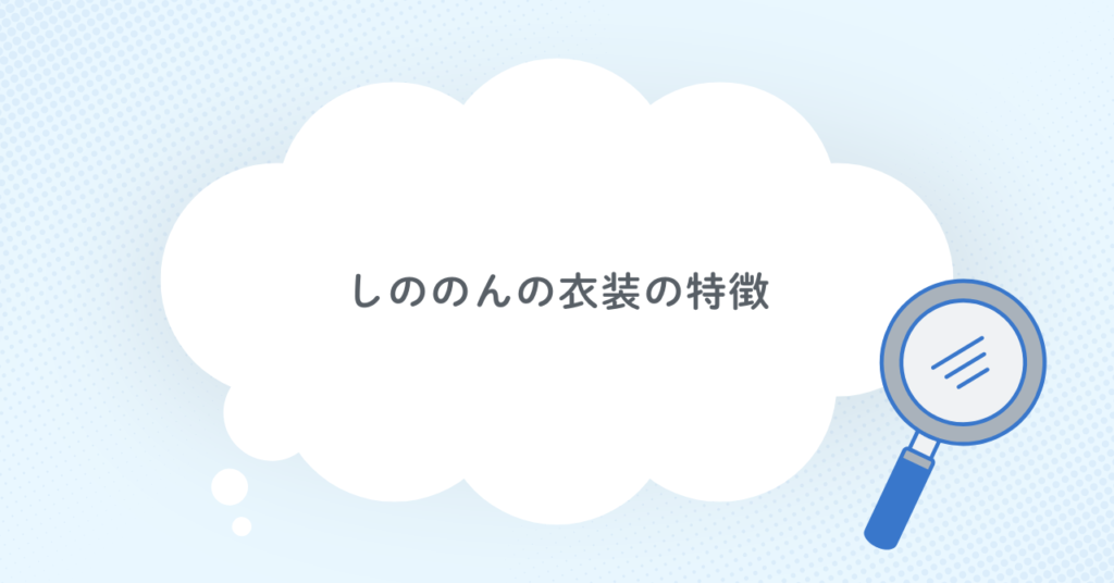 しののんの衣装の特徴