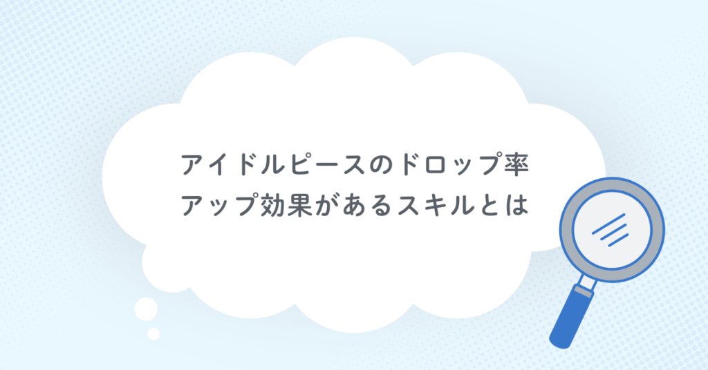 アイドルピースのドロップ率アップ効果があるスキルとは